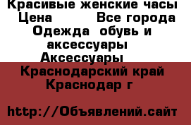 Красивые женские часы › Цена ­ 500 - Все города Одежда, обувь и аксессуары » Аксессуары   . Краснодарский край,Краснодар г.